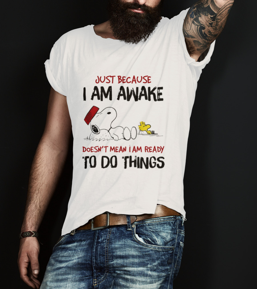 Snoopy Just Because I Am Awake Doesn't Mean I Am Ready To Do Things Charlie Brown T-Shirt