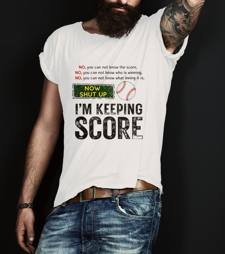 Now Shut Up I'm Keeping Score Baseball Humor T-Shirt