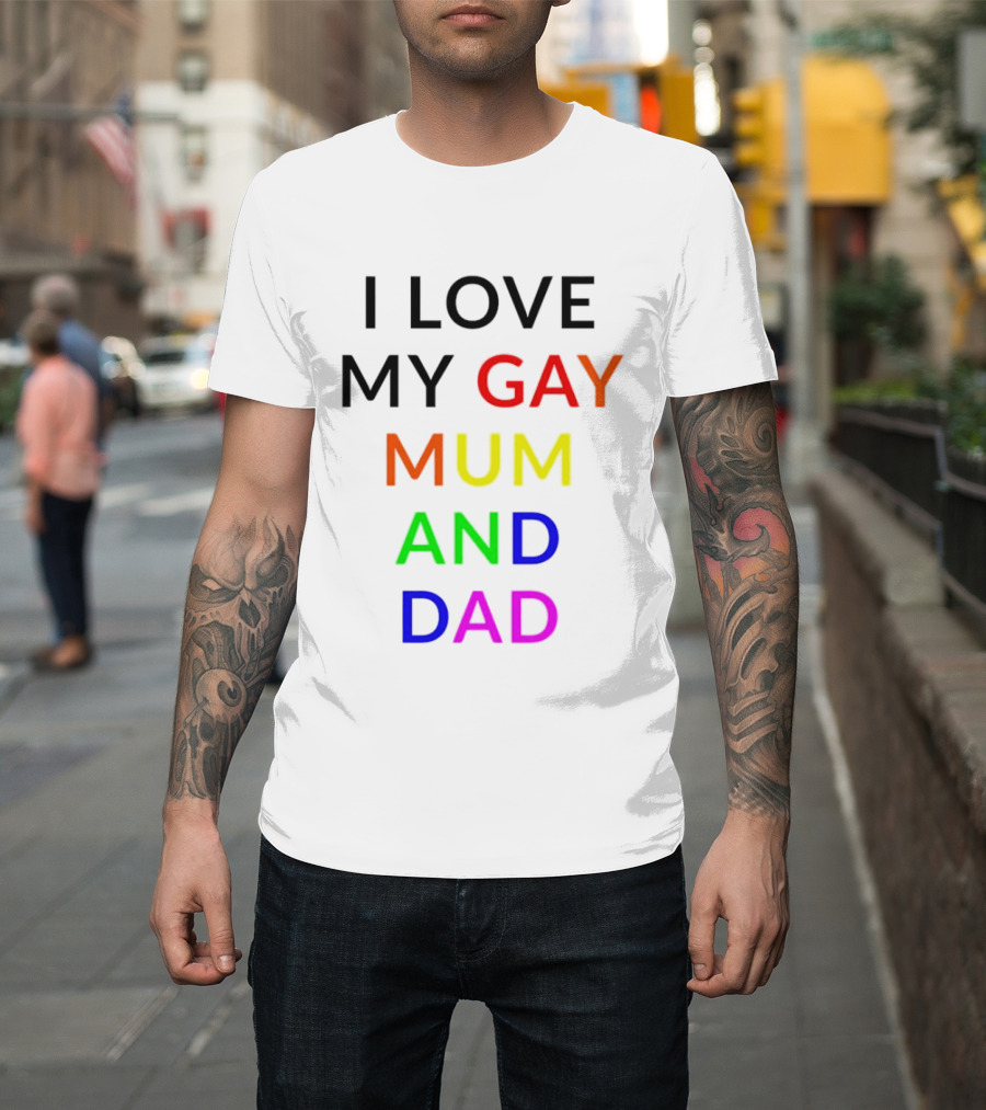 I Love My Gay Mum And Dad Rainbow Color Pride T-Shirt