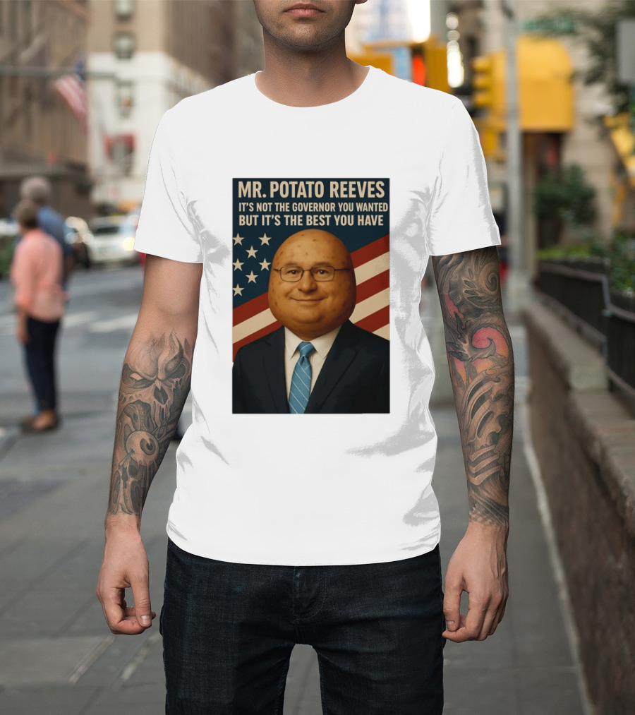 Mr. Potato Reeves It's Not The Governor You Wanted But It's The Best You Have T-Shirt