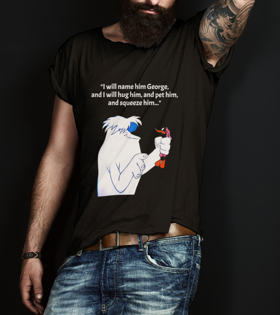 I Will Name Him George And I Will Hug Him And Squeeze Him Abominable Snowman T-Shirt
