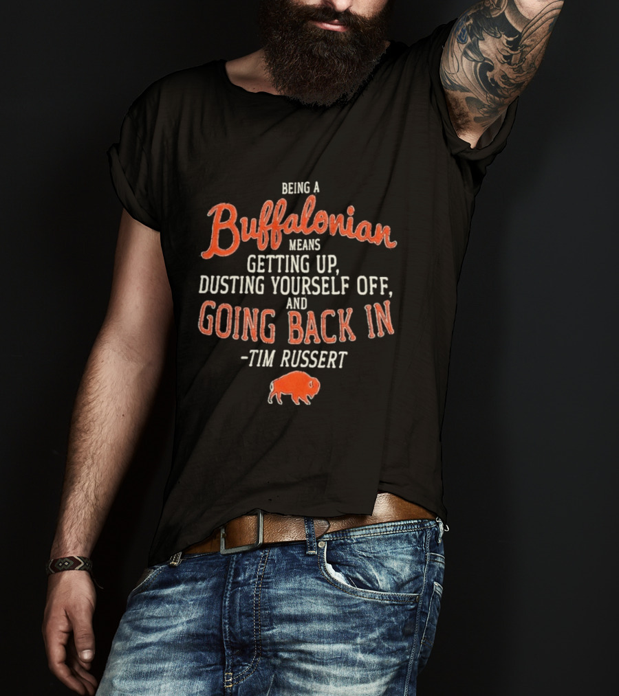 Buffalonian Spirit Getting Up Dusting Yourself Off Going Back In Tim Russert Buffalo T-Shirt