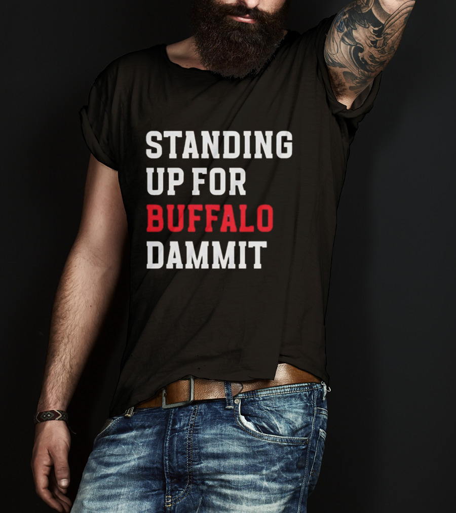 Standing Up For Buffalo Dammit T-Shirt
