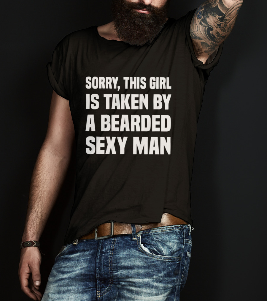 Sorry This Girl Is Taken By A Bearded Sexy Man T-Shirt