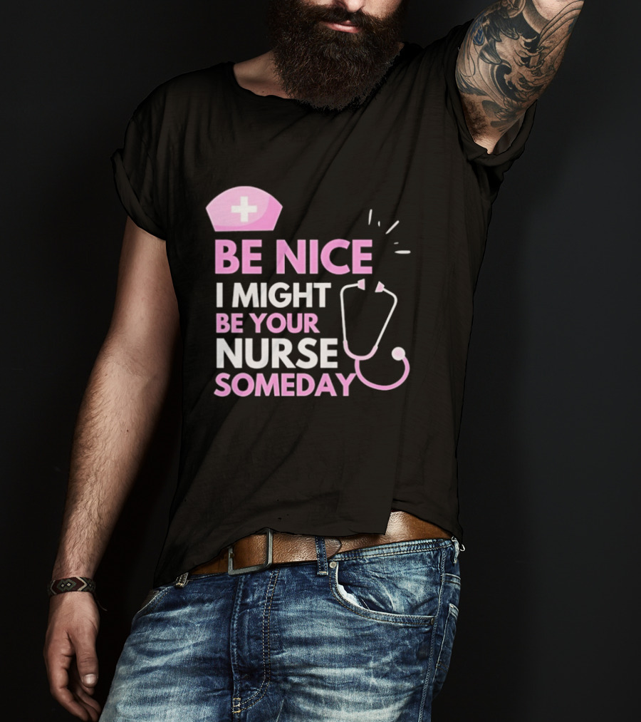 Be Nice I Might Be Your Nurse Someday Stethoscope Nurse Hat T-Shirt