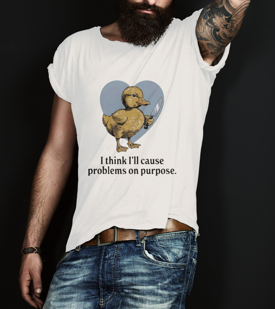 I Think I'll Cause Problems On Purpose Duck With Knife In Heart Shape T-Shirt