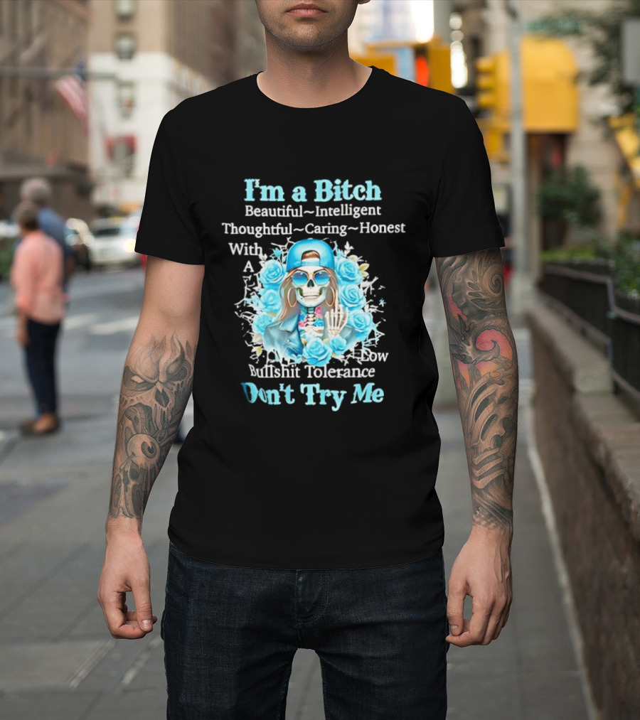 I'm a Bitch Beautiful Intelligent Thoughtful Caring Honest With Low Bullshit Tolerance Don't Try Me T-Shirt