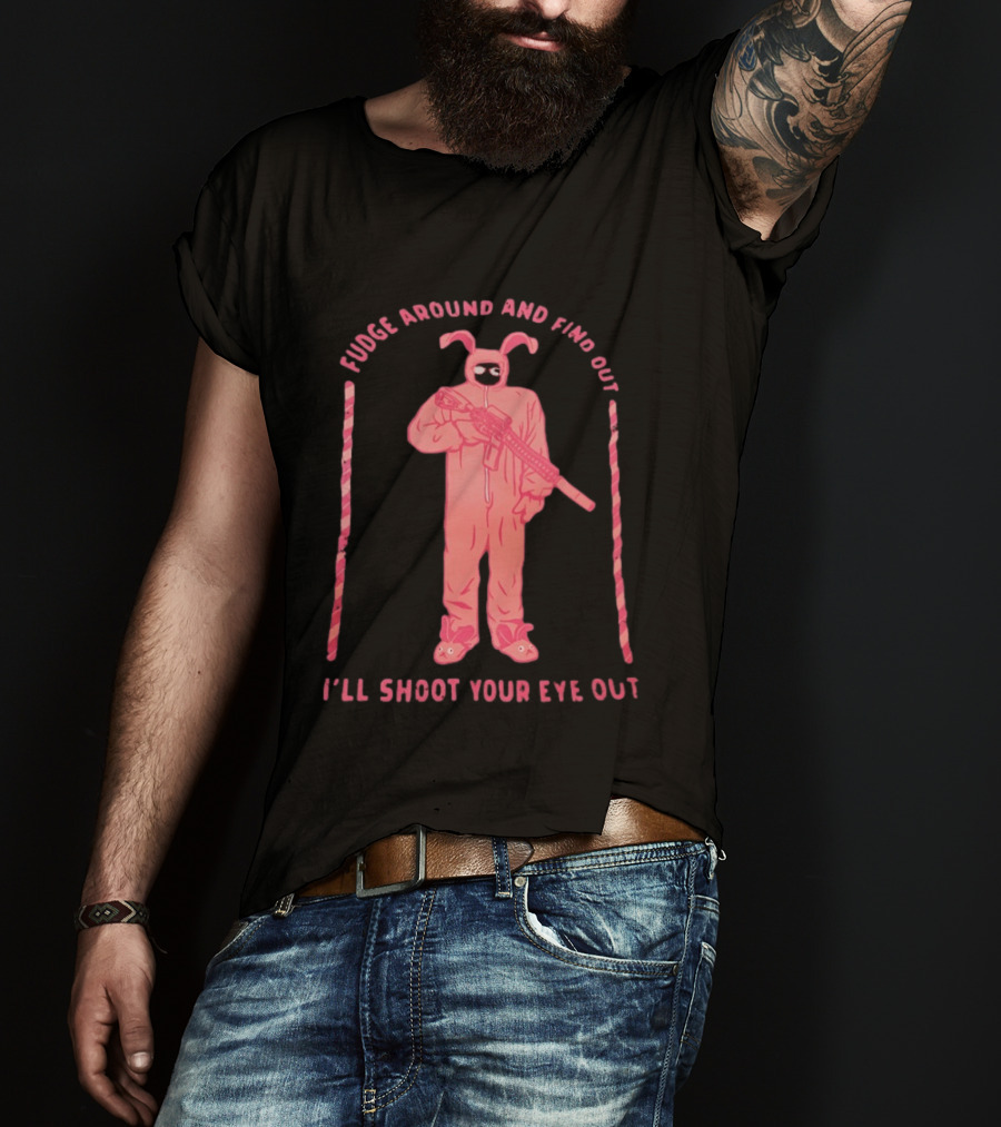 Fudge Around Bunny Suit I'll Shoot Your Eye Out T-Shirt