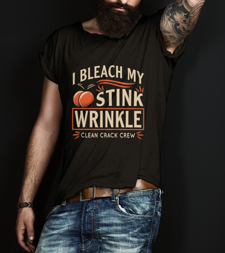 I Bleach My Stink Wrinkle Clean Crack Crew Fun T-Shirt