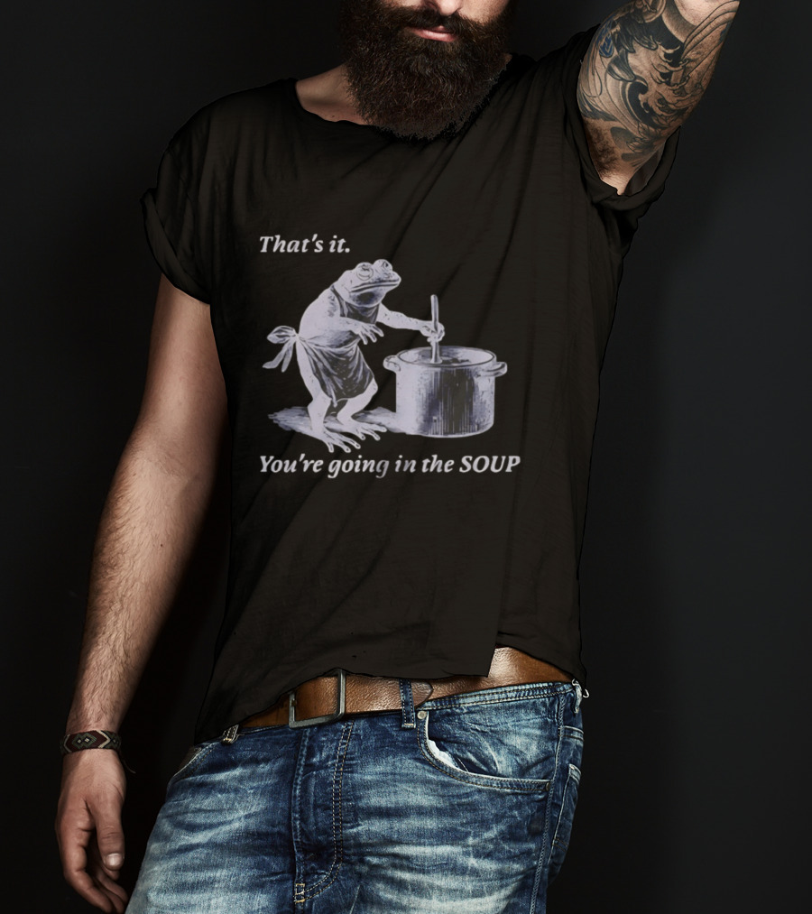 That's It You're Going In The Soup Frog Cooking Humor T-Shirt