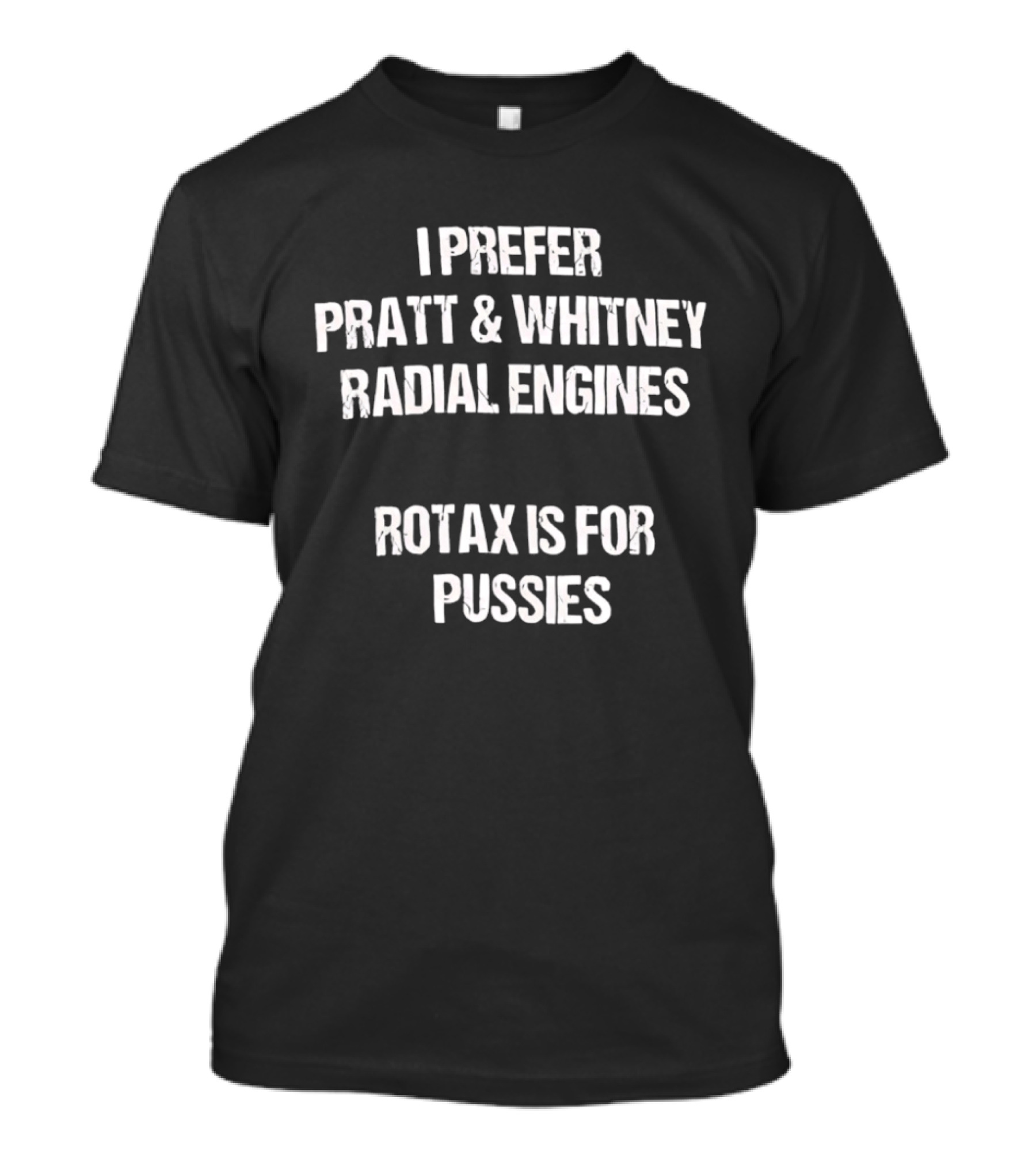 I Prefer Pratt And Whitney Radial Engines Rotax Is For Pussies T-Shirt