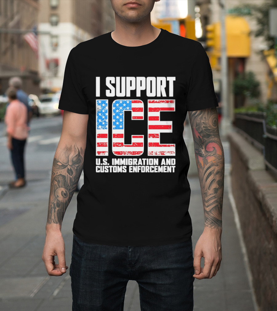 I Support ICE U.S. Immigration And Customs Enforcement American Flag T-Shirt