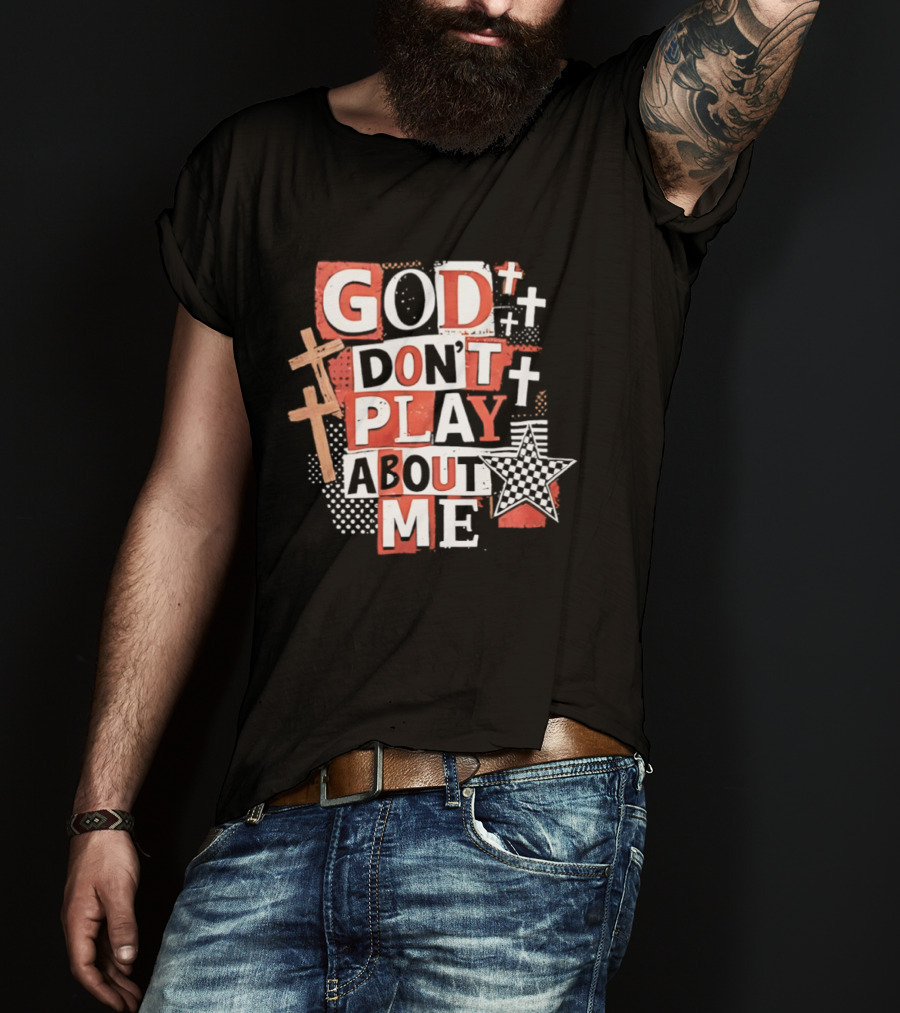 God Don't Play About Me Crosses And Stars Christian Faith T-Shirt