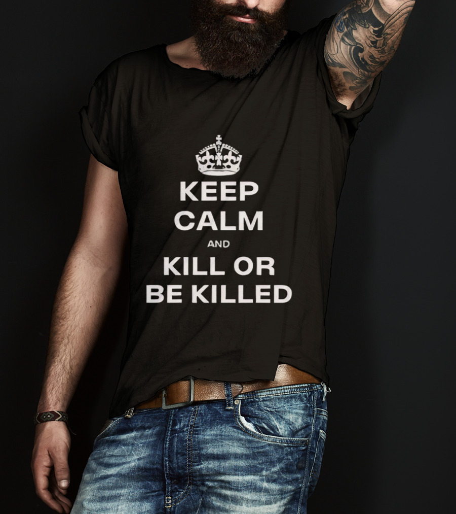 Keep Calm And Kill Or Be Killed Crown Top T-Shirt