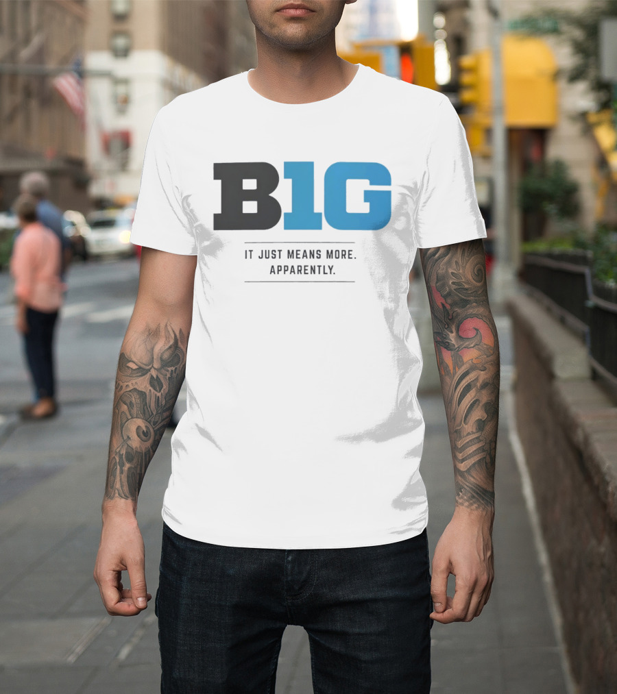 B1G It Just Means More Apparently T-Shirt