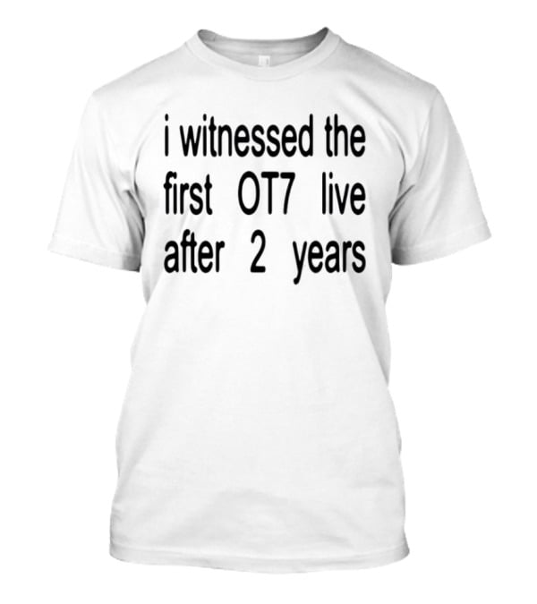 I Witnessed The First OT7 Live After 2 Years T-Shirt