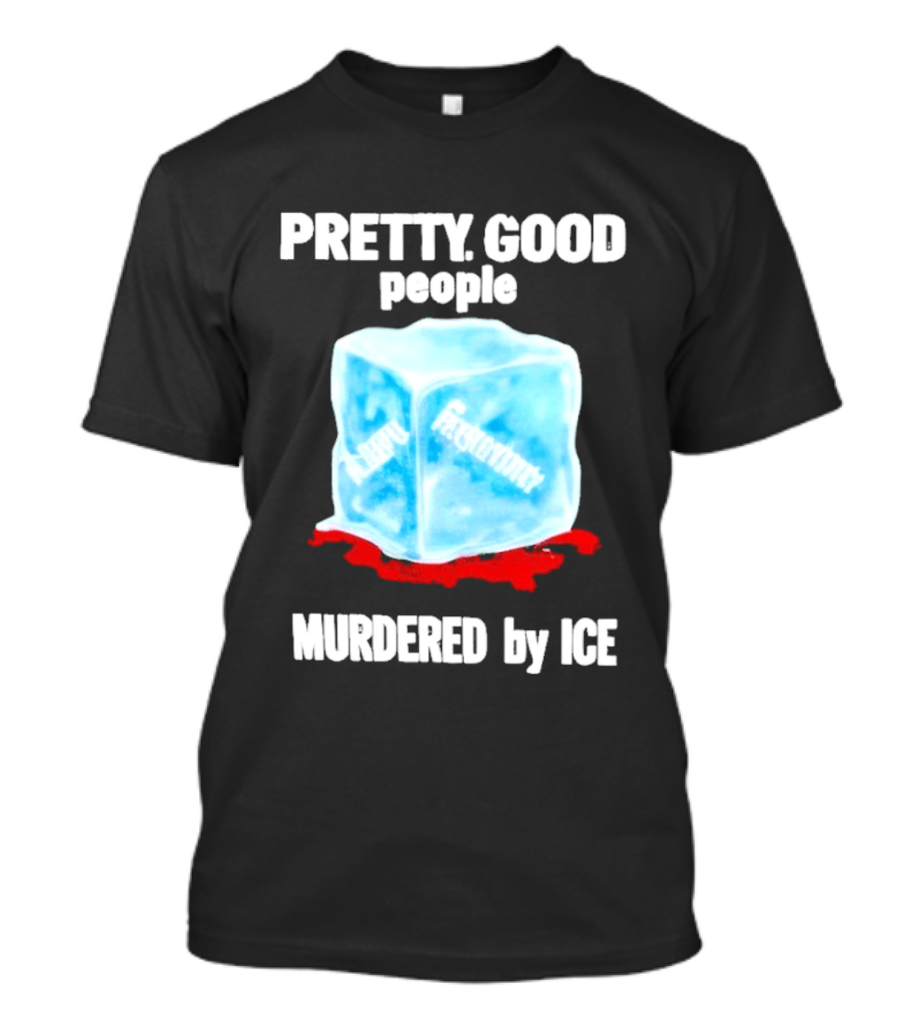 Murdered By Ice Pretty Good People Alexandra Pretti T-Shirt