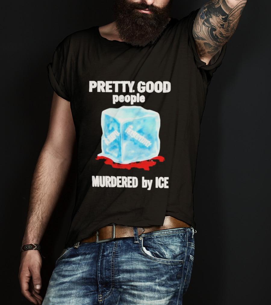 Murdered By Ice Pretty Good People Alexandra Pretti T-Shirt