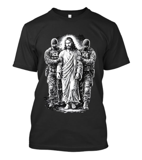 Jesus Arrested By ICE Agents Political Protest Immigrant Rights Satire T-Shirt