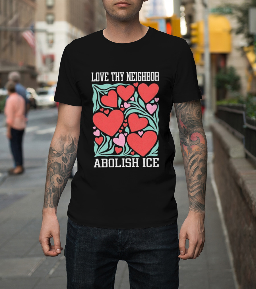 Love Thy Neighbor Abolish ICE Red And Pink Hearts On Green Leaves T-Shirt