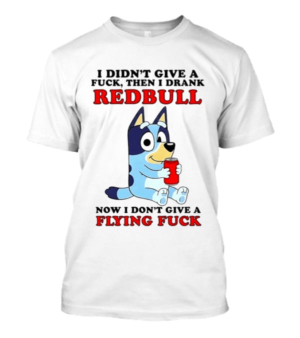 I Didn't Give A Fuck Then I Drank Redbull Now I Don't Give A Flying Fuck Bluey T-Shirt