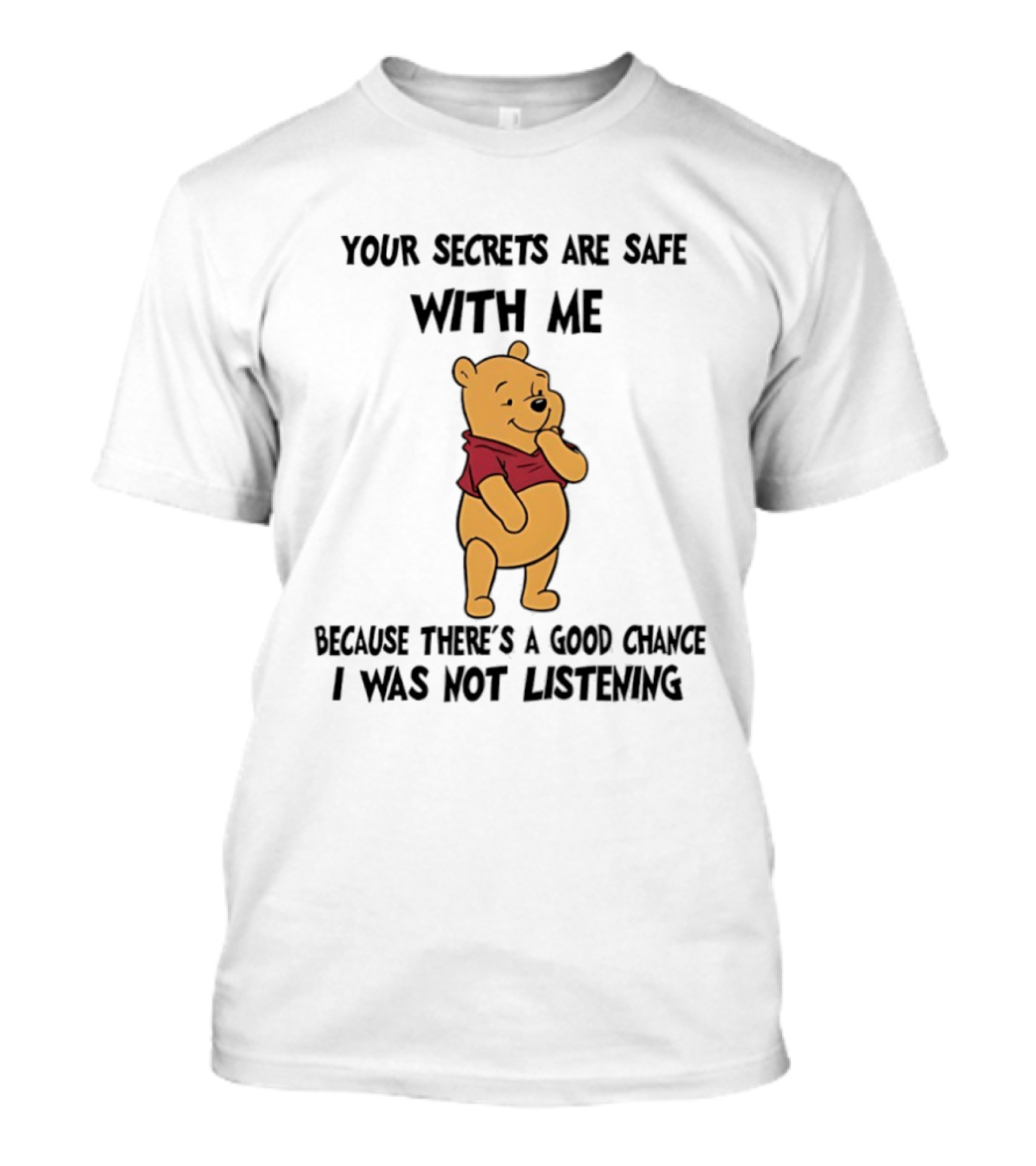 Pooh Bear Your Secrets Are Safe With Me Because There's A Good Chance I Was Not Listening T-Shirt