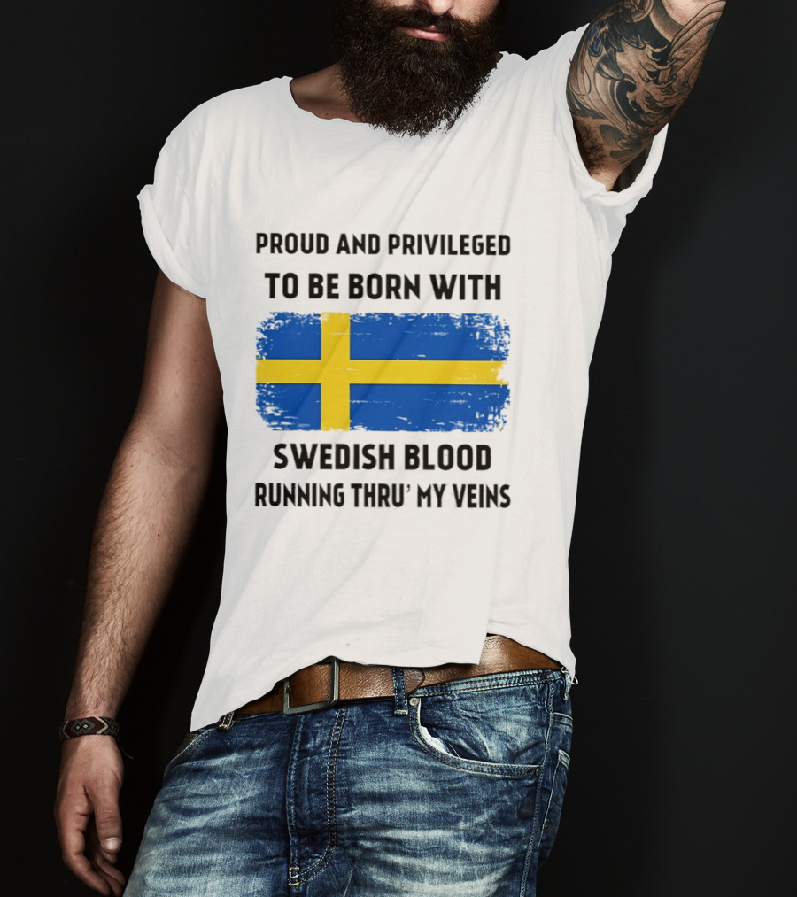 Proud And Privileged To Be Born With Swedish Blood Running Thru' My Veins Sweden Flag T-Shirt