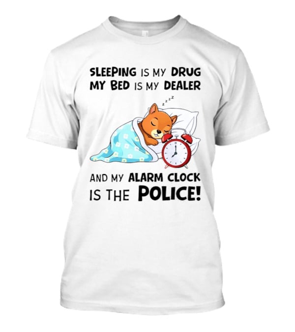 Sleeping Is My Drug My Bed Is My Dealer Alarm Police Cute Sleeping Dog T-Shirt