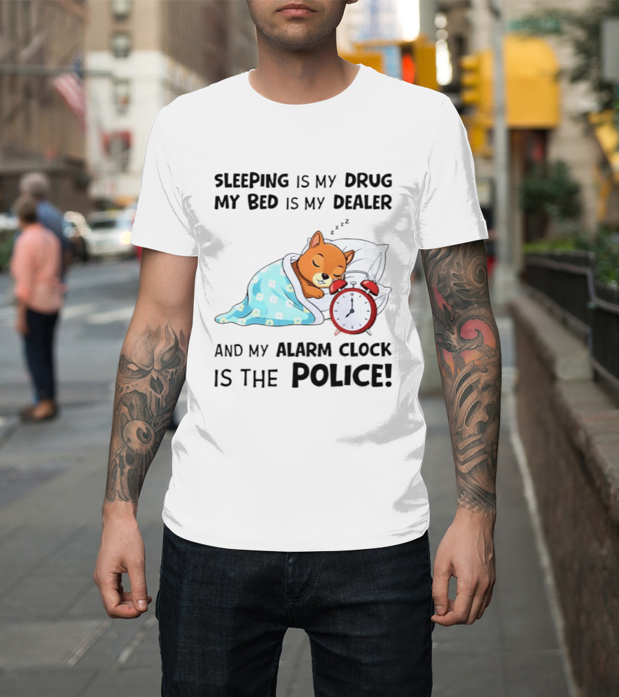 Sleeping Is My Drug My Bed Is My Dealer Alarm Police Cute Sleeping Dog T-Shirt
