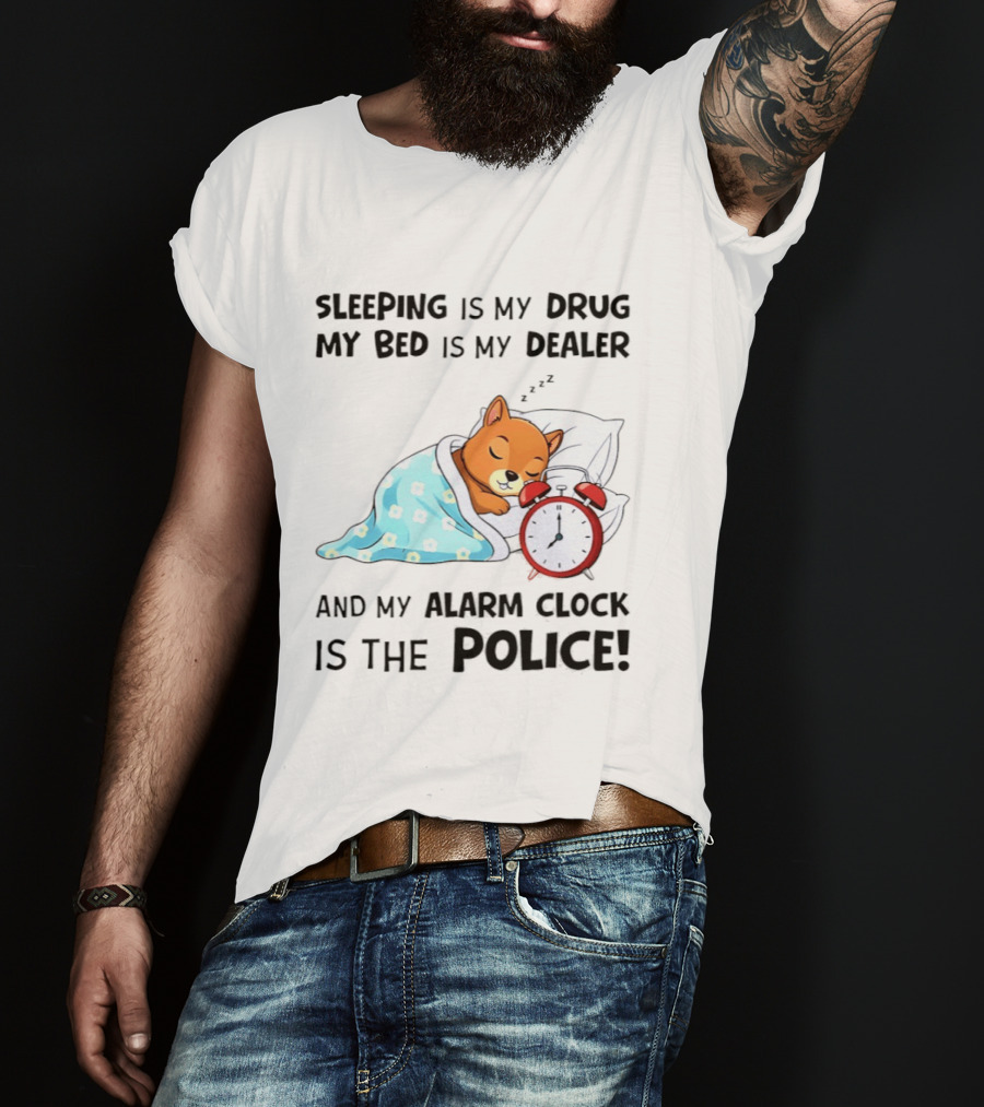 Sleeping Is My Drug My Bed Is My Dealer Alarm Police Cute Sleeping Dog T-Shirt