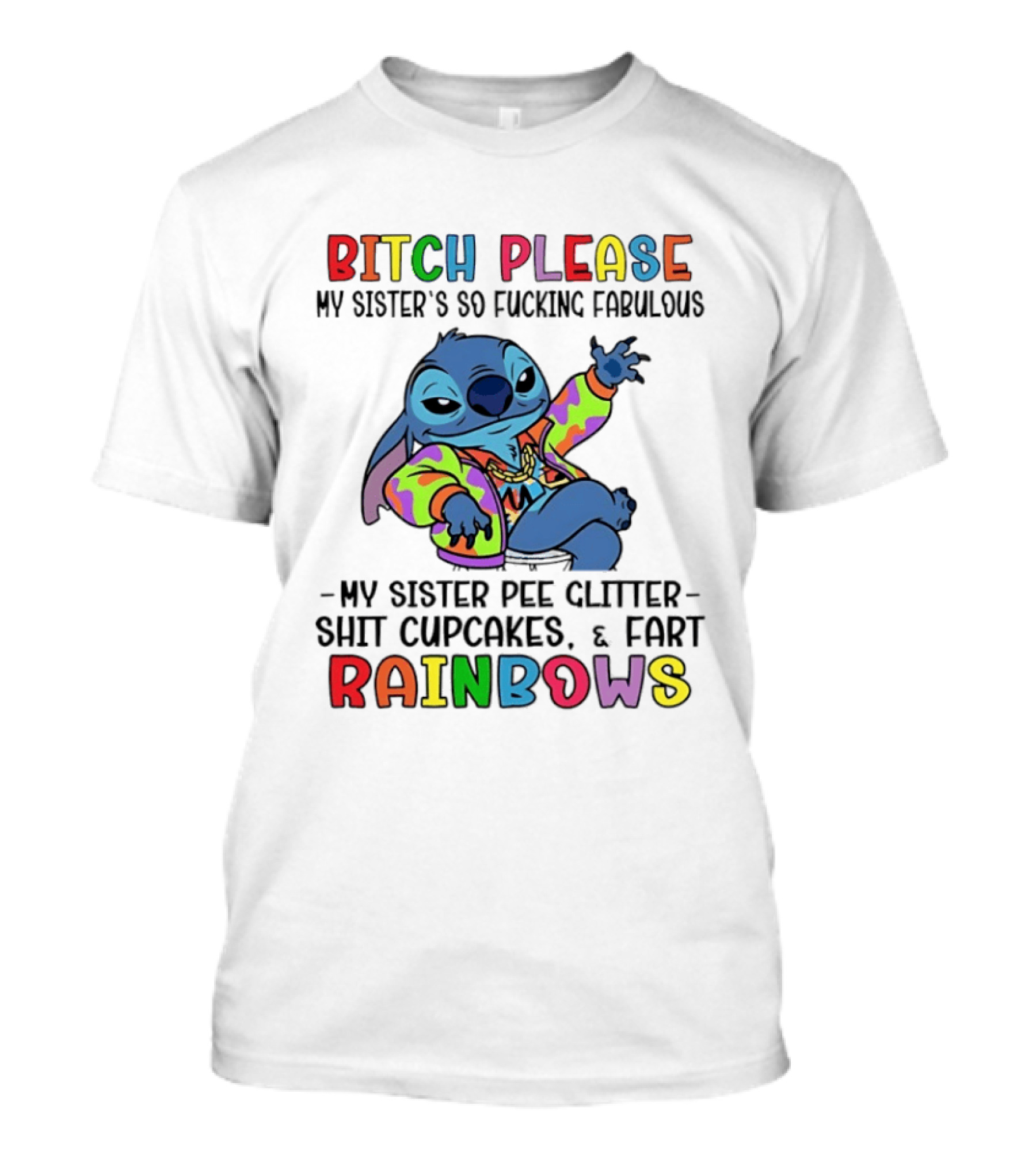 Bitch Please My Sister's So Fucking Fabulous My Sister Pee Glitter Shit Cupcakes Fart Rainbows T-Shirt