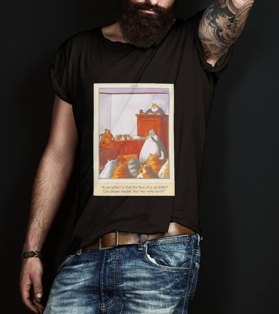 A Cat Killer Face Of A Cat Killer Cat Chaser Maybe But Hey Who Isn't? T-Shirt