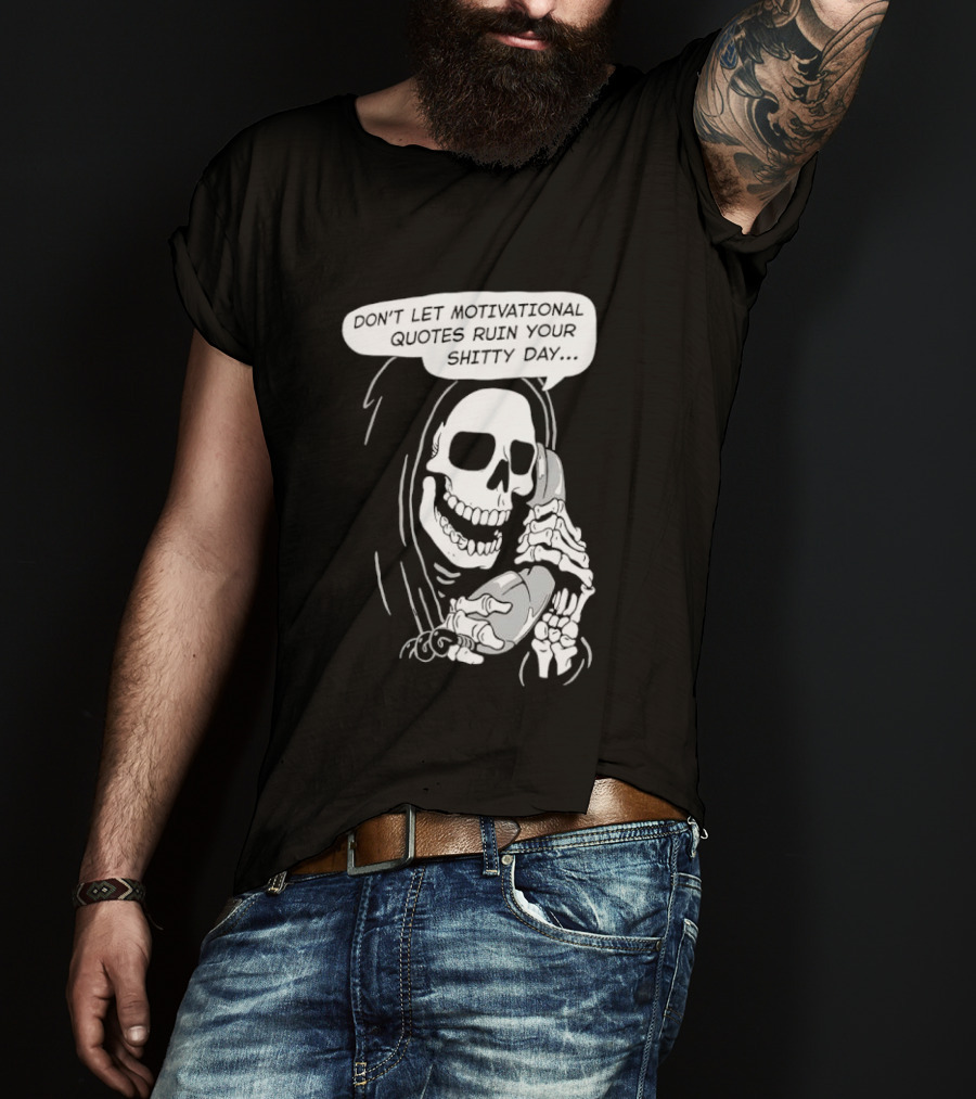 Grim Reaper Phone Don't Let Motivational Quotes Ruin Your Shitty Day T-Shirt