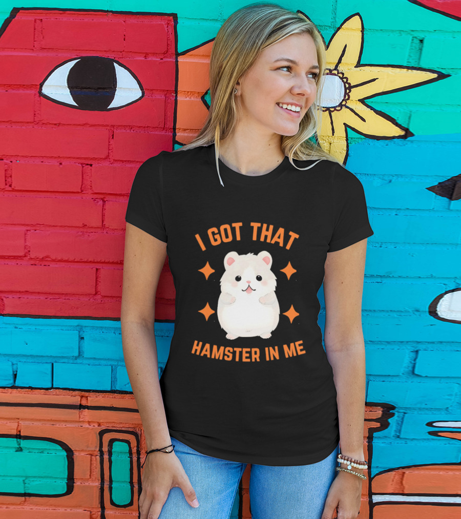 I Got That Hamster In Me Cute Cartoon Animal Humor T-Shirt