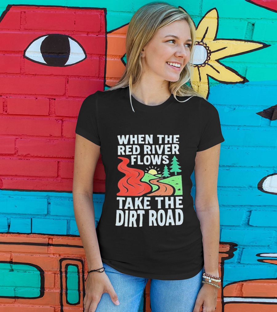 When The Red River Flows Take The Dirt Road With Sun And Trees T-Shirt