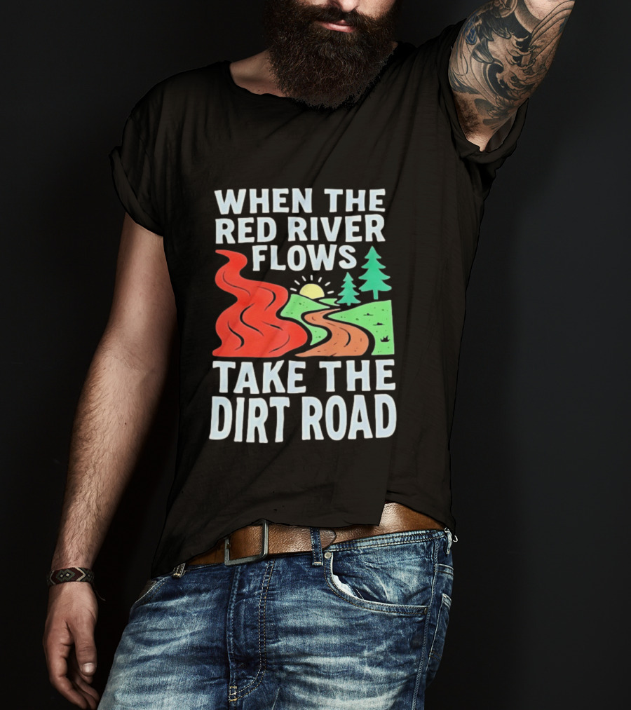 When The Red River Flows Take The Dirt Road With Sun And Trees T-Shirt