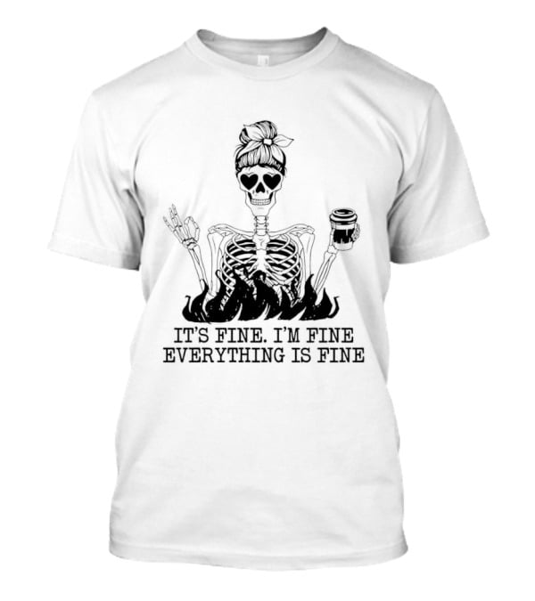Messy Bun Skeleton It's Fine I'm Fine Everything Is Fine Funny Coffee Skeleton T-Shirt