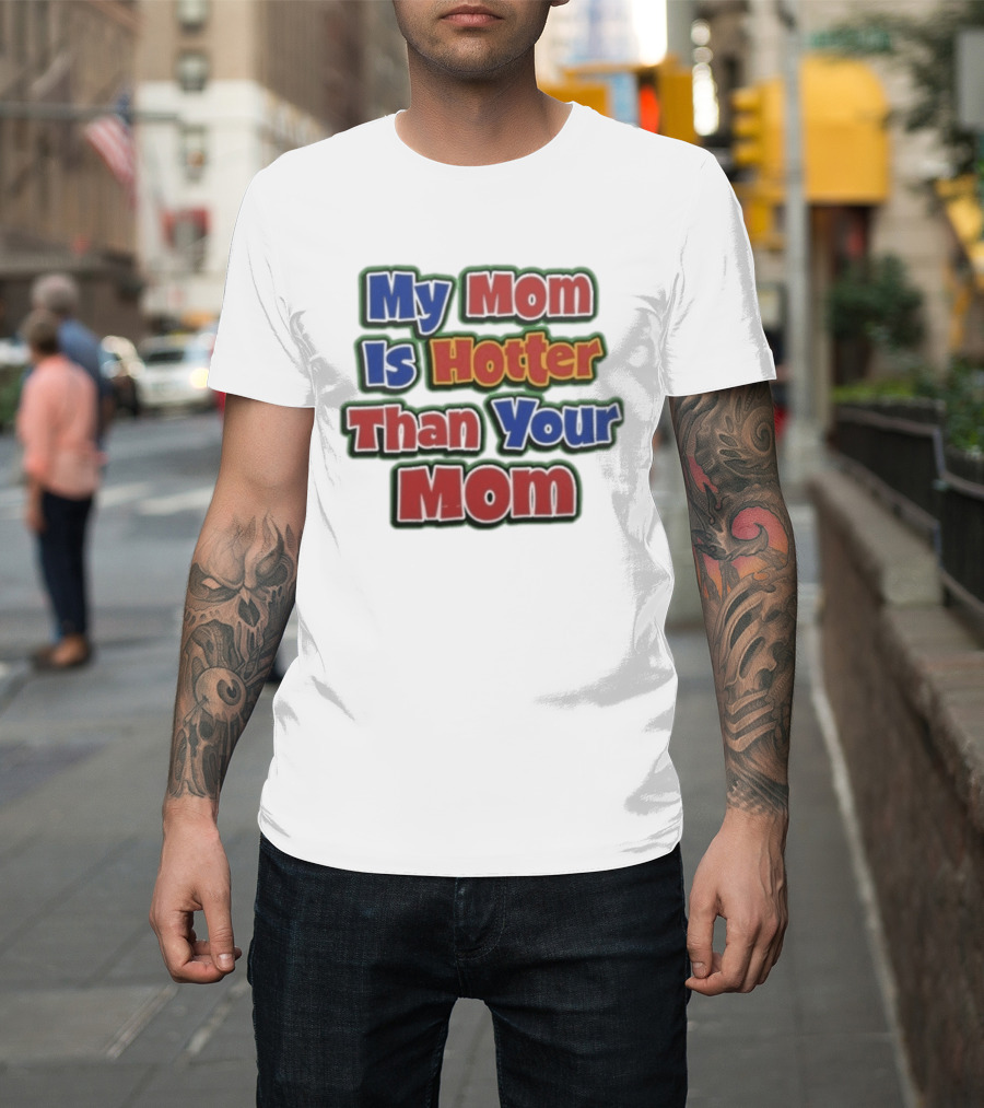 My Mom Is Hotter Than Your Mom Fun Playful T-Shirt