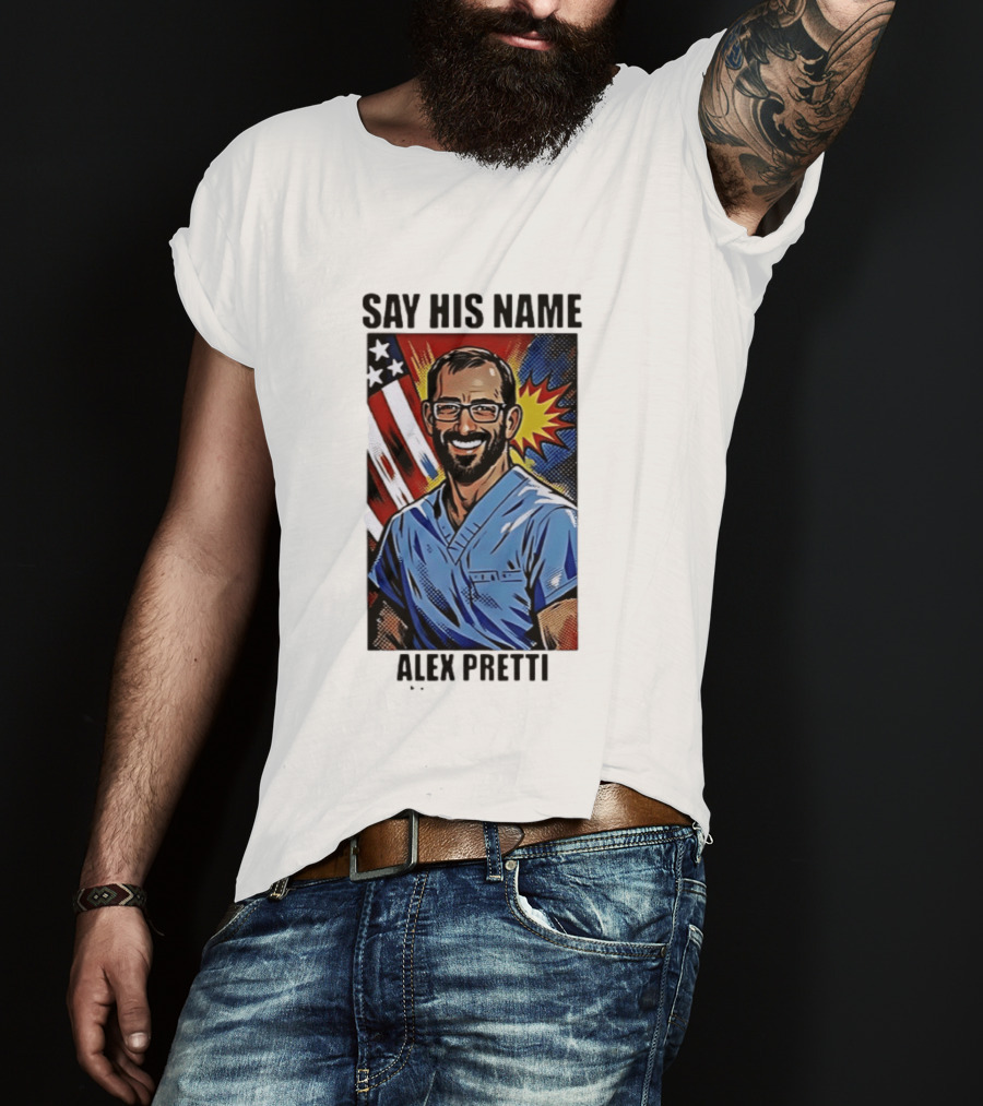 Say His Name Alex Pretti American Hero T-Shirt
