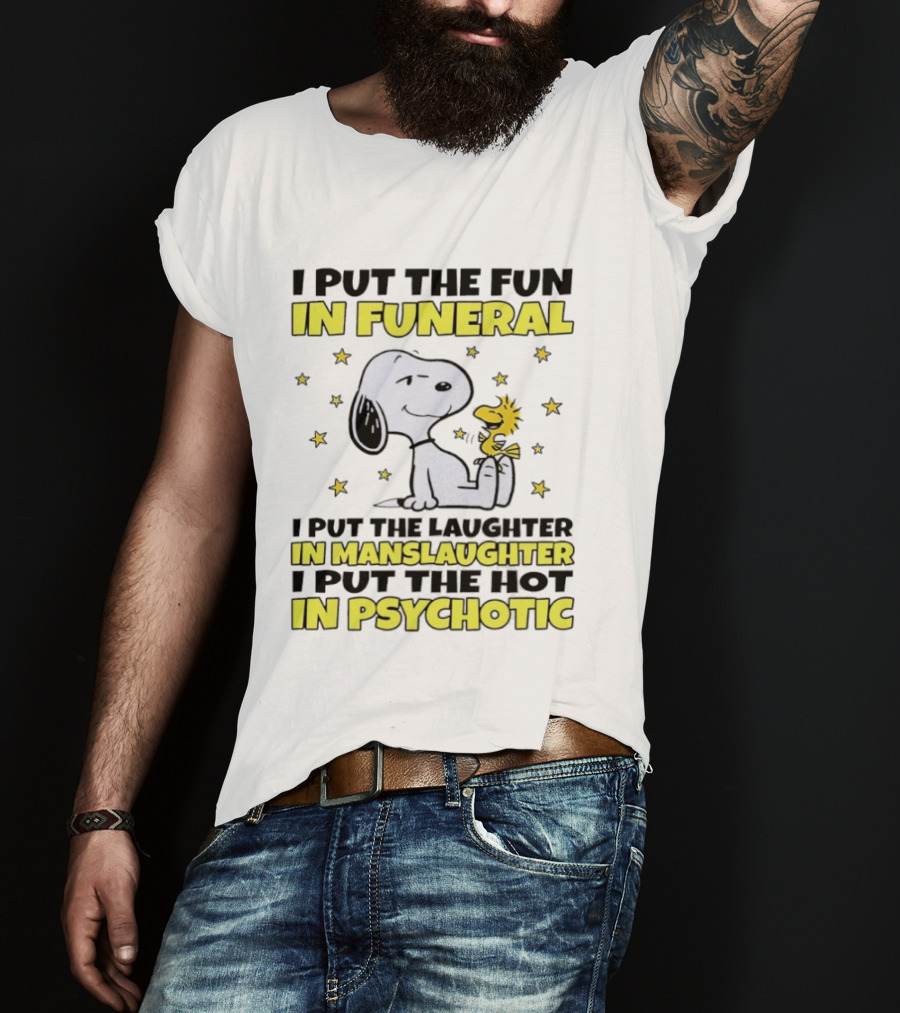 Snoopy I Put The Fun In Funeral Laughter In Manslaughter Hot In Psychotic T-Shirt