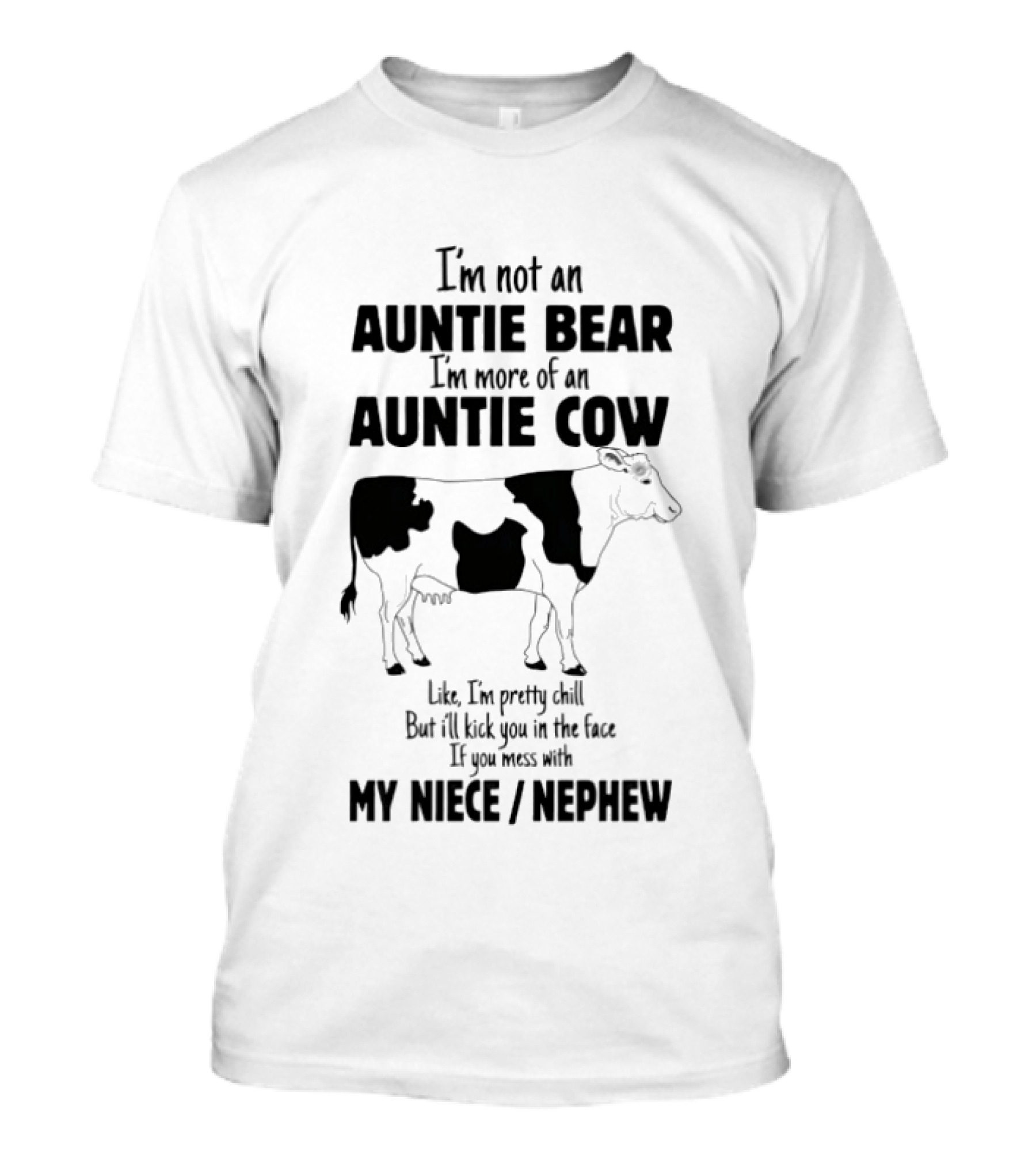 I'm Not An Auntie Bear I'm More Of An Auntie Cow Like I'm Pretty Chill But I'll Kick You In The Face If You Mess With My Niece Nephew T-Shirt