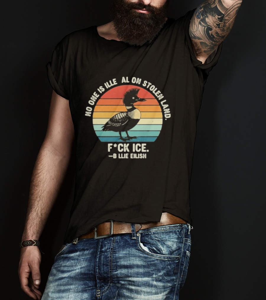 No One Is Illegal On Stolen Land F*ck Ice B*llie Elish Loon T-Shirt