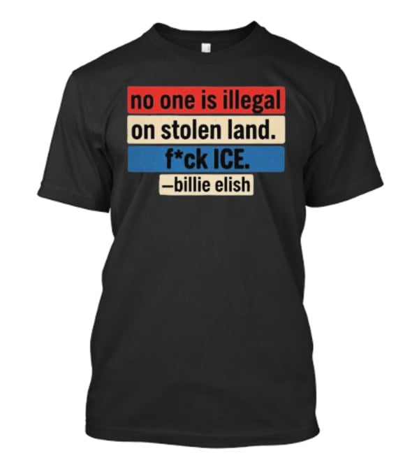 No One Is Illegal On Stolen Land F*ck Ice Billie Eilish T-Shirt