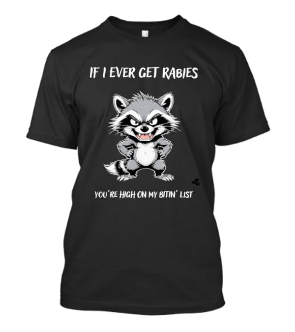 Raccoon If I Ever Get Rabies You're High On My Bitin' List T-Shirt