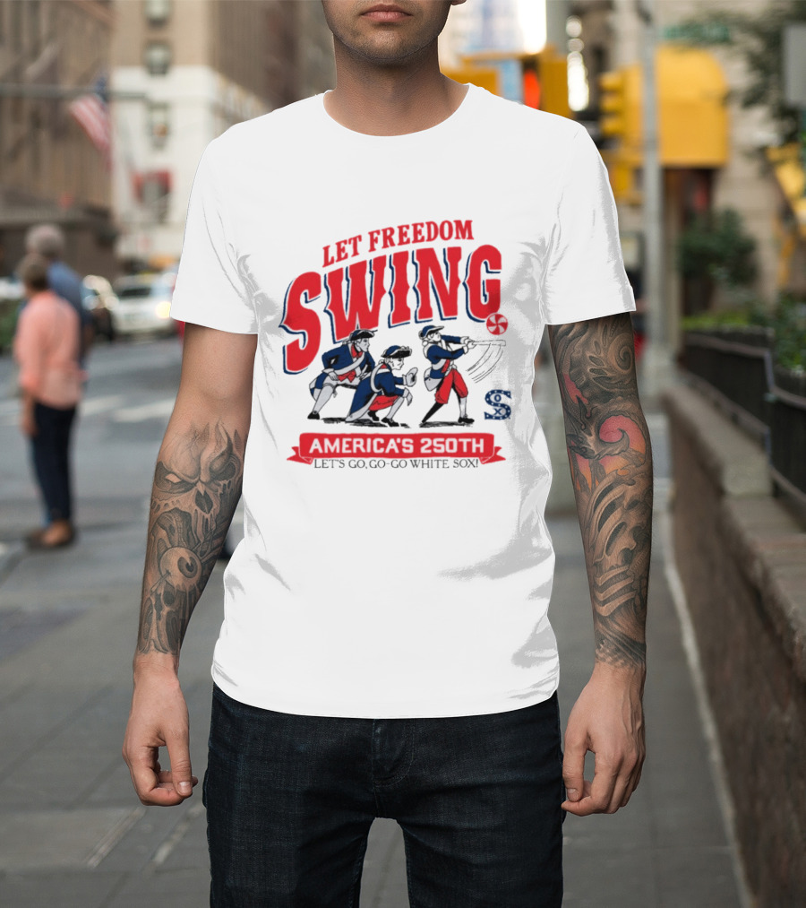 Let Freedom Swing America 250th Anniversary Let's Go Go Go White Sox T-Shirt