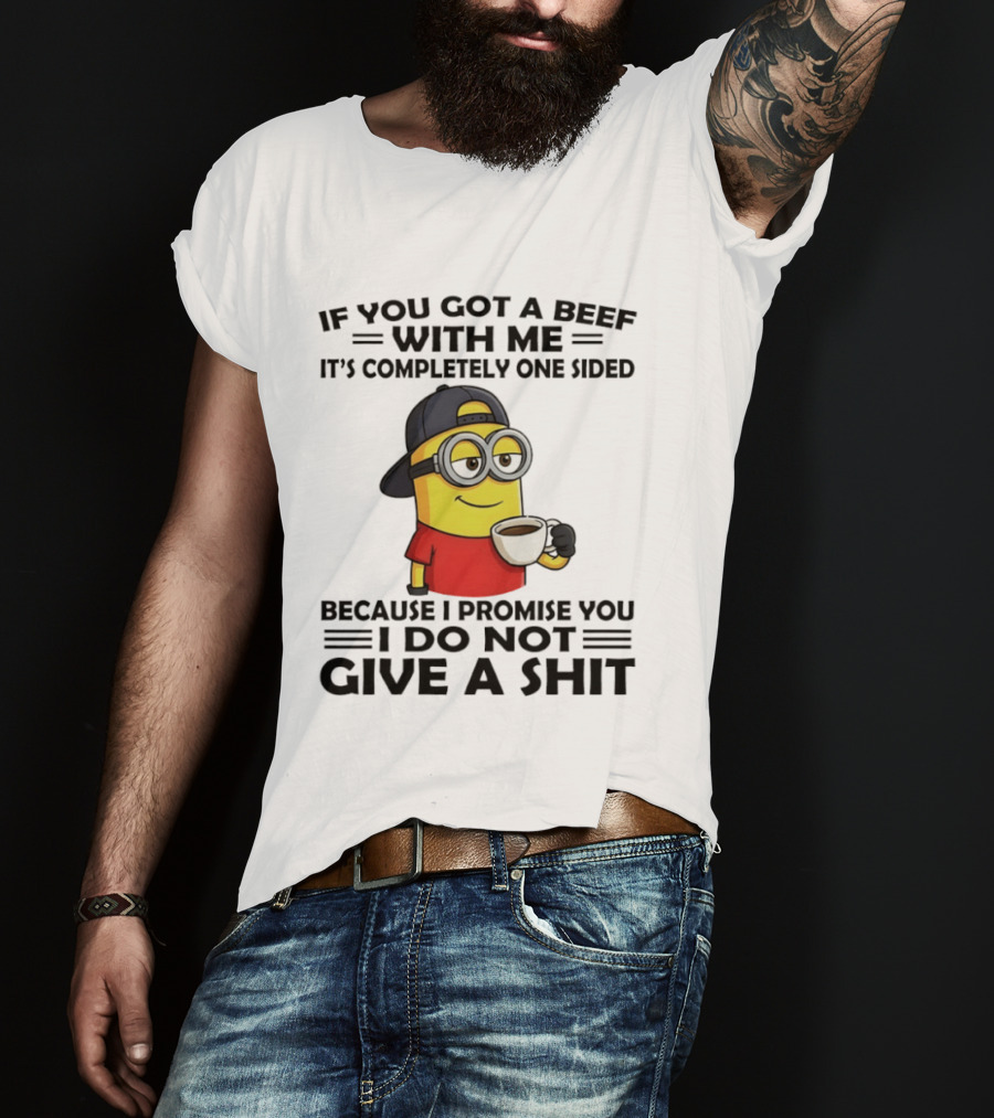 Minion If You Got A Beef With Me It's Completely One Sided Because I Promise You I Do Not Give A Shit T-Shirt