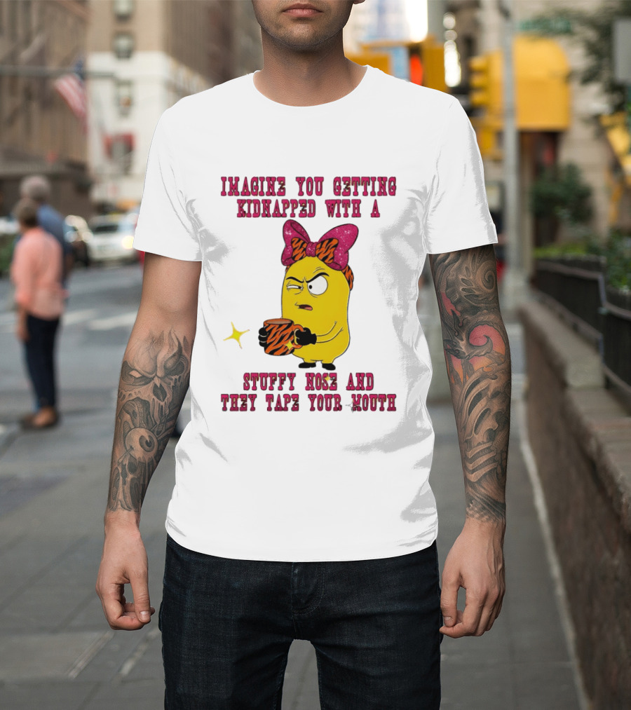 Imagine You Getting Kidnapped Minion With A Stuffy Nose And They Tape Your Mouth T-Shirt