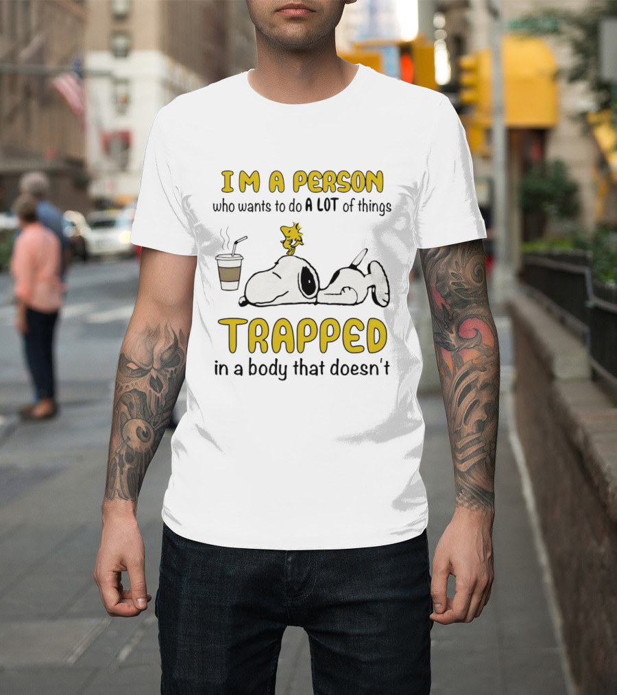 I'm A Person Who Wants To Do A Lot Of Things Trapped In A Body That Doesn't Snoopy Woodstock Coffee T-Shirt