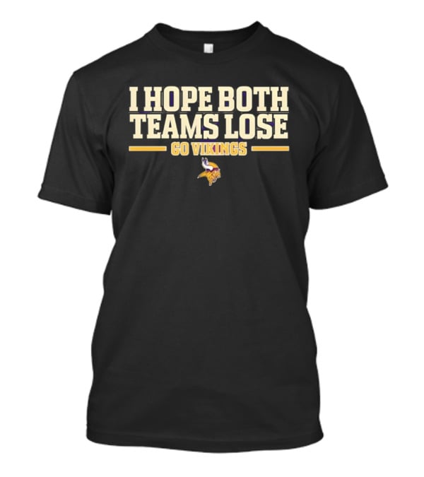 Minnesota Vikings I Hope Both Teams Lose Go Vikings T-Shirt
