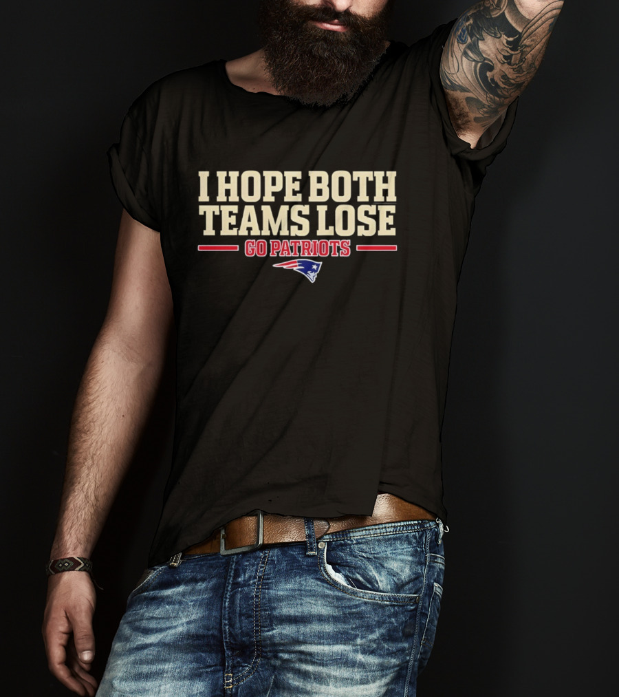 I Hope Both Teams Lose Go Patriots New England Patriots T-Shirt